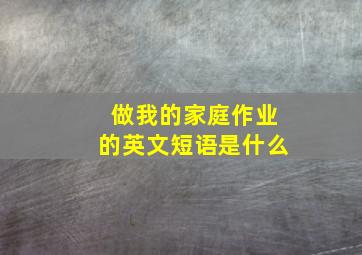 做我的家庭作业的英文短语是什么