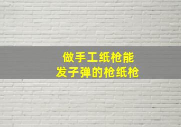 做手工纸枪能发子弹的枪纸枪