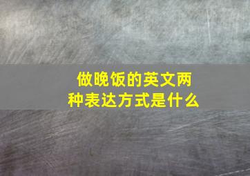 做晚饭的英文两种表达方式是什么