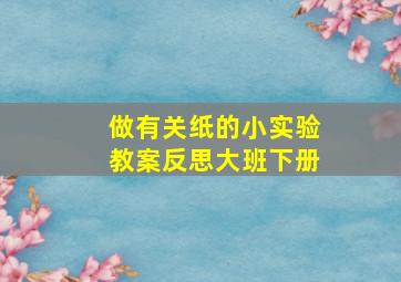 做有关纸的小实验教案反思大班下册