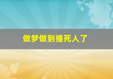 做梦做到撞死人了