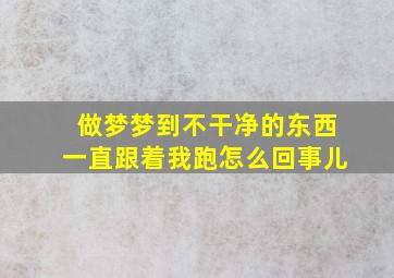 做梦梦到不干净的东西一直跟着我跑怎么回事儿