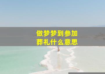 做梦梦到参加葬礼什么意思