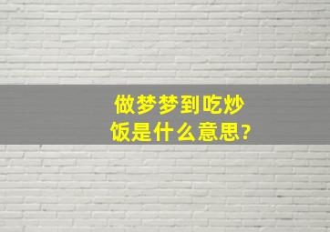 做梦梦到吃炒饭是什么意思?