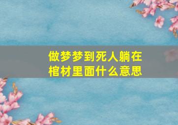 做梦梦到死人躺在棺材里面什么意思