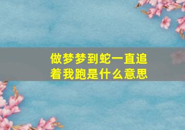 做梦梦到蛇一直追着我跑是什么意思