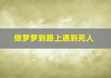 做梦梦到路上遇到死人