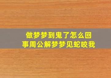 做梦梦到鬼了怎么回事周公解梦梦见蛇咬我