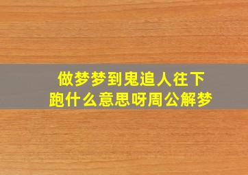 做梦梦到鬼追人往下跑什么意思呀周公解梦