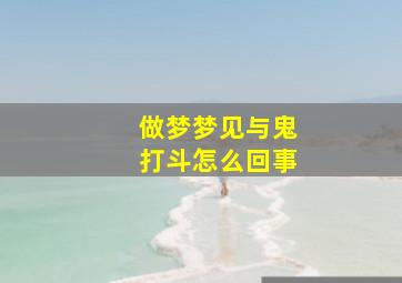 做梦梦见与鬼打斗怎么回事