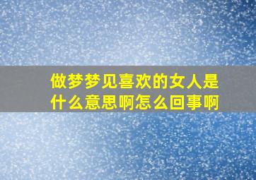 做梦梦见喜欢的女人是什么意思啊怎么回事啊