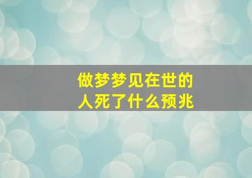 做梦梦见在世的人死了什么预兆