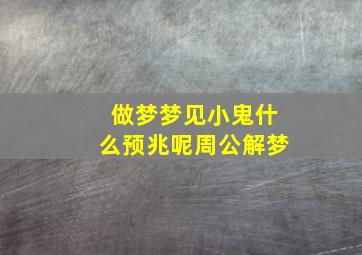 做梦梦见小鬼什么预兆呢周公解梦