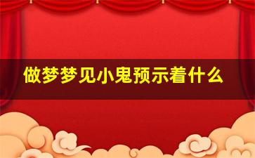 做梦梦见小鬼预示着什么