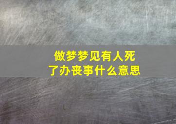 做梦梦见有人死了办丧事什么意思