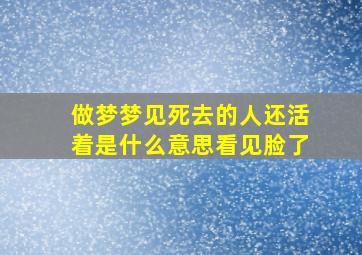 做梦梦见死去的人还活着是什么意思看见脸了