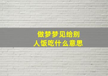 做梦梦见给别人饭吃什么意思