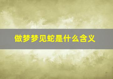 做梦梦见蛇是什么含义