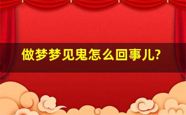 做梦梦见鬼怎么回事儿?