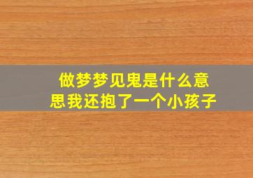 做梦梦见鬼是什么意思我还抱了一个小孩子