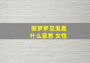 做梦梦见鬼是什么意思 女性