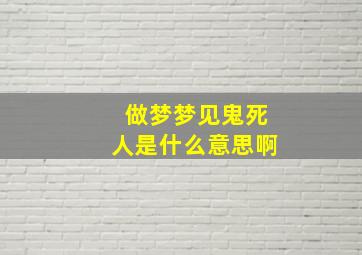 做梦梦见鬼死人是什么意思啊