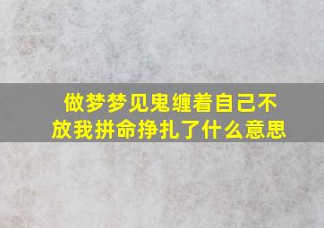 做梦梦见鬼缠着自己不放我拼命挣扎了什么意思