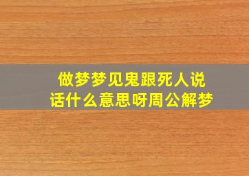 做梦梦见鬼跟死人说话什么意思呀周公解梦