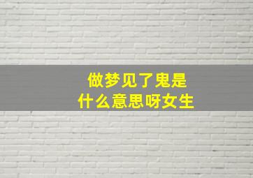 做梦见了鬼是什么意思呀女生