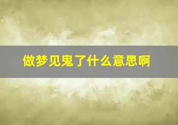 做梦见鬼了什么意思啊