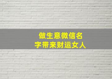 做生意微信名字带来财运女人