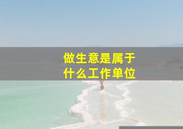 做生意是属于什么工作单位