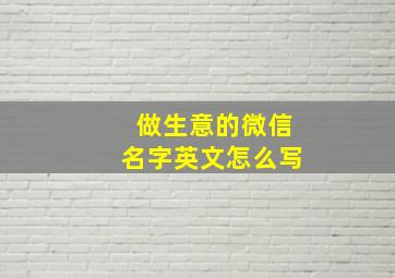 做生意的微信名字英文怎么写