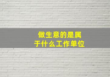 做生意的是属于什么工作单位