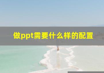 做ppt需要什么样的配置