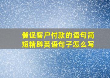 催促客户付款的语句简短精辟英语句子怎么写