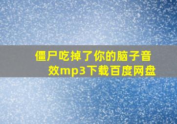 僵尸吃掉了你的脑子音效mp3下载百度网盘