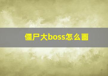 僵尸大boss怎么画