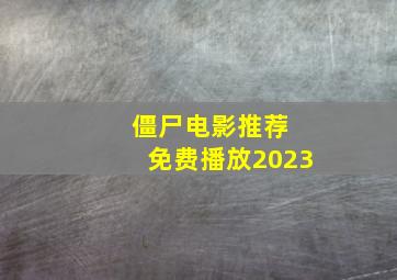 僵尸电影推荐 免费播放2023