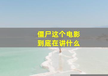 僵尸这个电影到底在讲什么