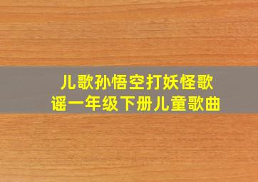 儿歌孙悟空打妖怪歌谣一年级下册儿童歌曲