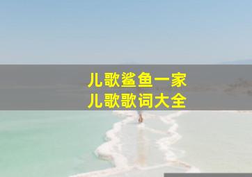 儿歌鲨鱼一家儿歌歌词大全