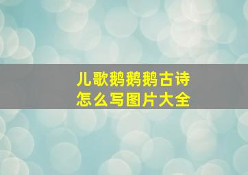 儿歌鹅鹅鹅古诗怎么写图片大全