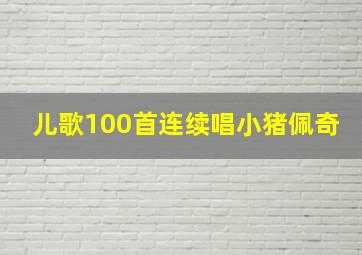 儿歌100首连续唱小猪佩奇