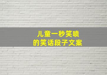 儿童一秒笑喷的笑话段子文案