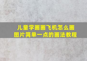 儿童学画画飞机怎么画图片简单一点的画法教程