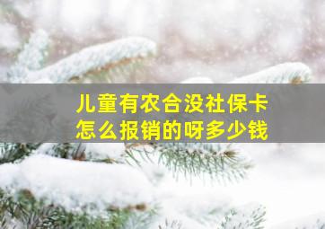 儿童有农合没社保卡怎么报销的呀多少钱