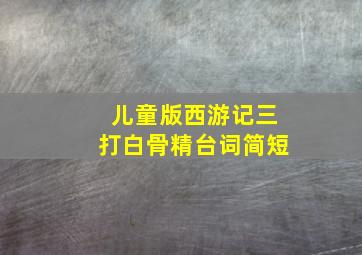 儿童版西游记三打白骨精台词简短