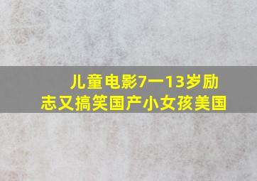 儿童电影7一13岁励志又搞笑国产小女孩美国