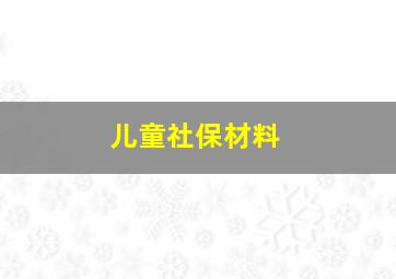 儿童社保材料